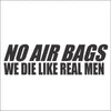 No Air Bags We Die Like Real Men