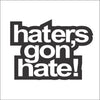 Haters Gon Hate!
