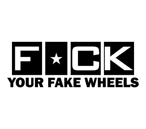 F*ck Your Fake Wheels