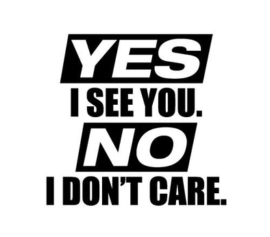YES I see you. NO I don't care.