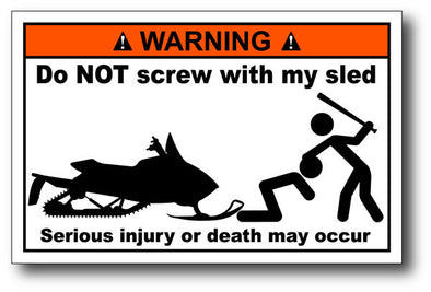 Warning Label: Do NOT Screw with my sled Serious Injury or death may occur