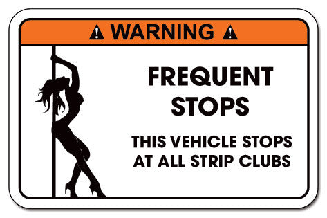 Warning Label: Frequent stops This Vehicle stops at all strip clubs