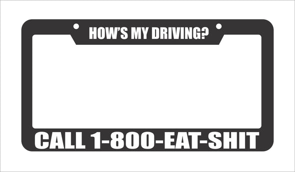 How's my driving? Call 1-800-Eat-Shit License Plate Frame