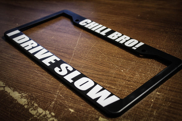 Chill Bro! I Drive Slow License Plate Frame