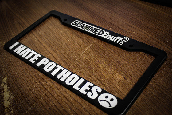 Slammed Enuff? I Hate Potholes :( License Plate Frame