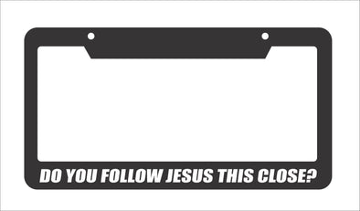 Do You Follow Jesus This Close? License Plate Frame