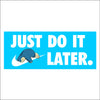 Just Do it later Slap Decal