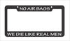 No Air Bags We Die Like Real Men  License Plate Frame