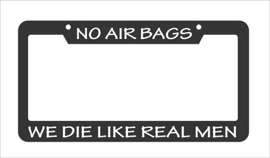 No Air Bags We Die Like Real Men  License Plate Frame