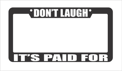 Don't Laugh It's Paid For License Plate Frame