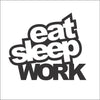 Eat Sleep Work