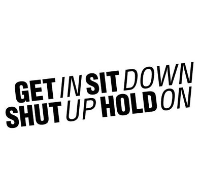 GET in SIT down SHUT up HOLD on