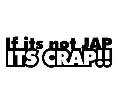If its not JAP its CRAP!!