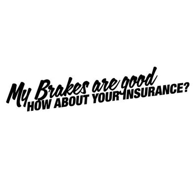 My Brakes are good. How about your insurance?