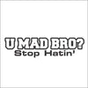 U Mad Bro? Stop Hatin